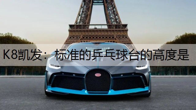 K8凯发：标准的乒乓球台的高度是