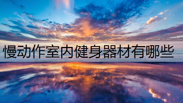 慢动作室内健身器材有哪些