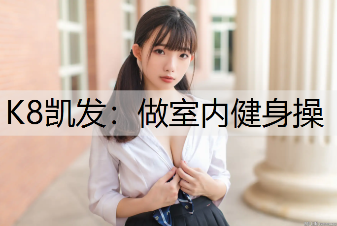 K8凯发：做室内健身操