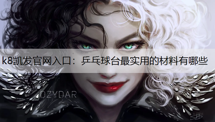 k8凯发官网入口：乒乓球台最实用的材料有哪些