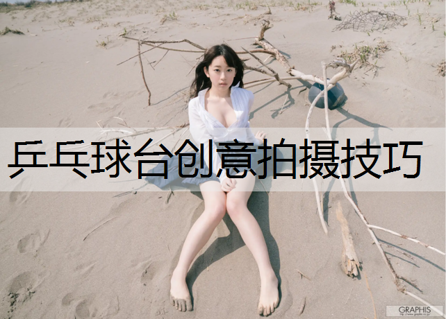 乒乓球台创意拍摄技巧