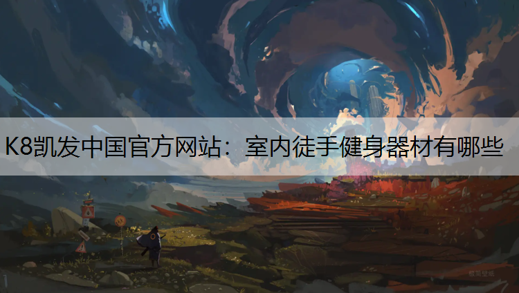 K8凯发中国官方网站：室内徒手健身器材有哪些