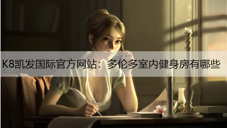 K8凯发国际官方网站：多伦多室内健身房有哪些