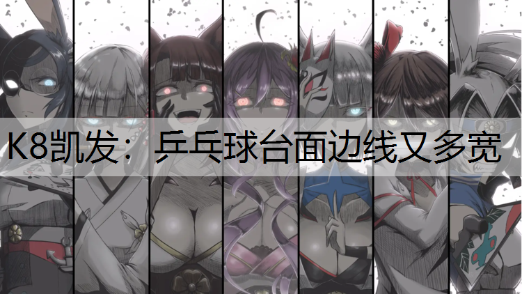 K8凯发：乒乓球台面边线又多宽