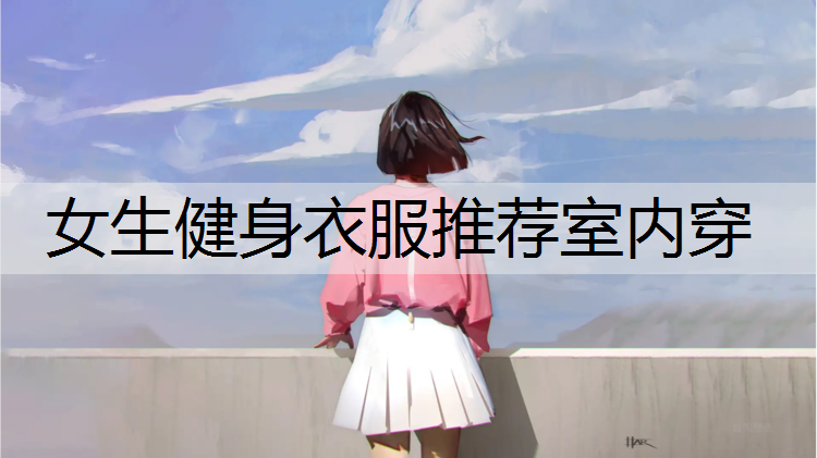 女生健身衣服推荐室内穿