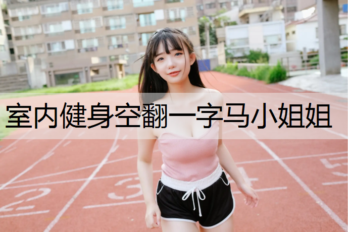 室内健身空翻一字马小姐姐